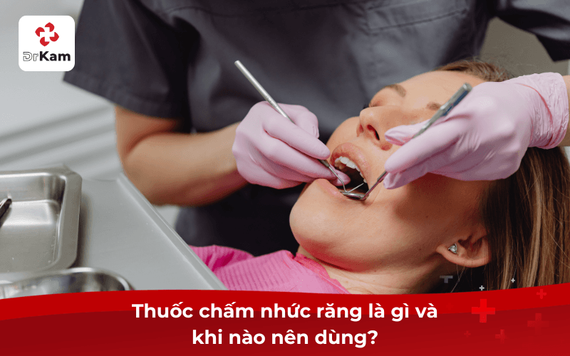 Thuốc chấm nhức răng là gì và khi nào nên dùng?