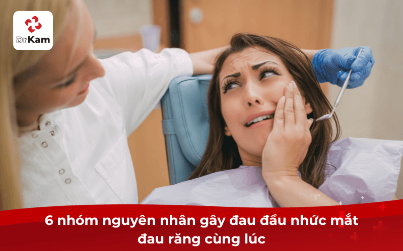 6 nhóm nguyên nhân gây đau đầu nhức mắt đau răng cùng lúc