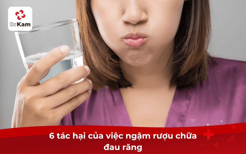 6 tác hại của việc ngậm rượu chữa đau răng