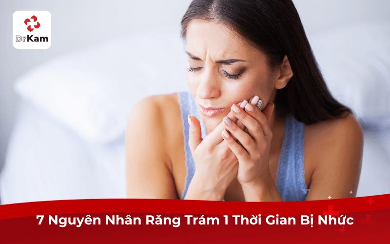 7 Nguyên Nhân Răng Trám 1 Thời Gian Bị Nhức