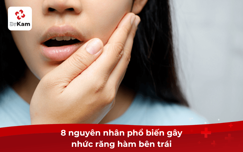 8 nguyên nhân phổ biến gây nhức răng hàm bên trái