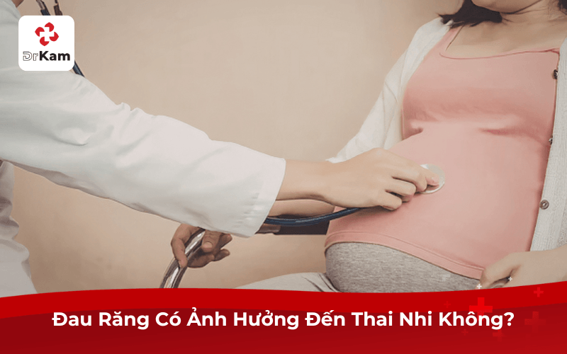Đau Răng Có Ảnh Hưởng Đến Thai Nhi Không?