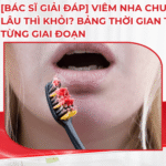 [Bác sĩ giải đáp] Viêm nha chu bao lâu thì khỏi? Bảng thời gian theo từng giai đoạn